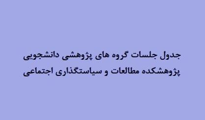 جدول جلسات گروه های پژوهشی دانشجویی پژوهشکده مطالعات و سیاستگذاری اجتماعی